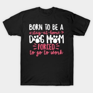 Born To Be A Stay At Home Dog Mom Mama Humor T-Shirt